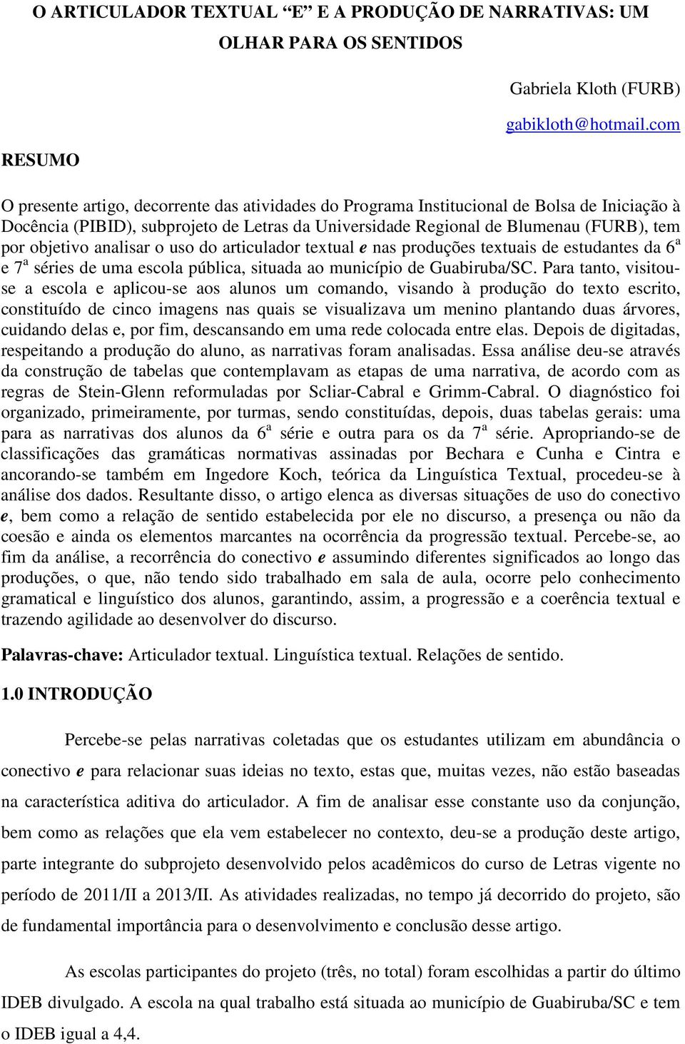 analisar o uso do articulador textual e nas produções textuais de estudantes da 6 a e 7 a séries de uma escola pública, situada ao município de Guabiruba/SC.