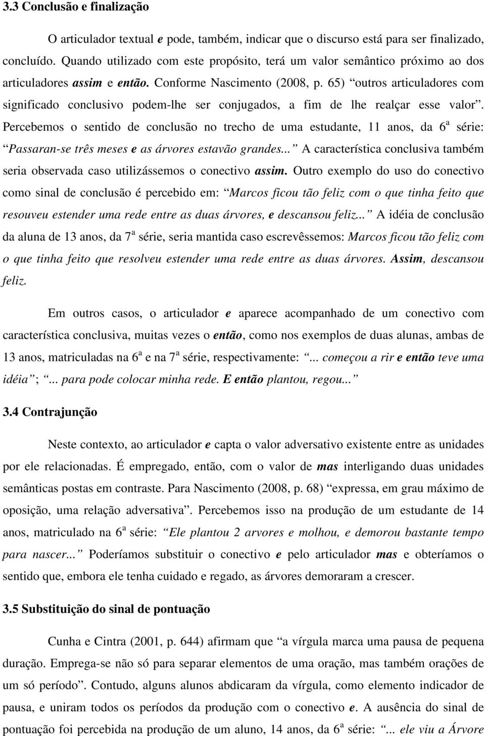 65) outros articuladores com significado conclusivo podem-lhe ser conjugados, a fim de lhe realçar esse valor.