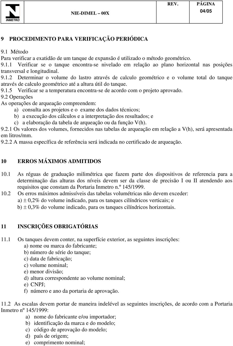 9.2 Operações As operações de arqueação compreendem: a) consulta aos projetos e o exame dos dados técnicos; b) a execução dos cálculos e a interpretação dos resultados; e c) a elaboração da tabela de