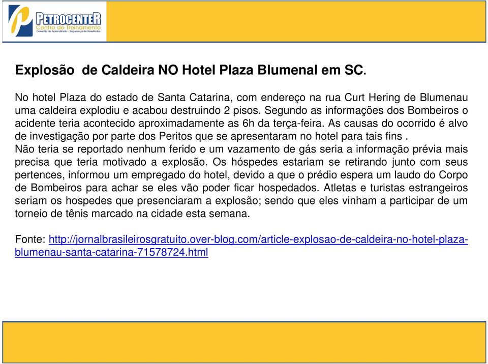 As causas do ocorrido é alvo de investigação por parte dos Peritos que se apresentaram no hotel para tais fins.