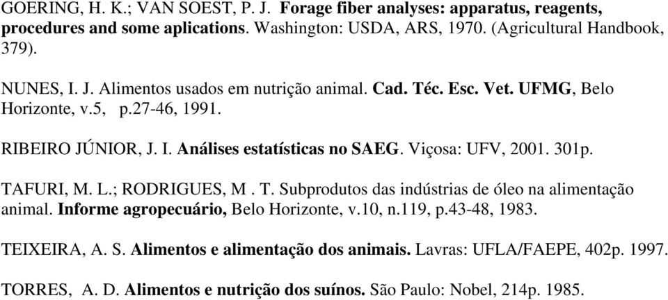 Viçosa: UFV, 2001. 301p. TAFURI, M. L.; RODRIGUES, M. T. Subprodutos das indústrias de óleo na alimentação animal. Informe agropecuário, Belo Horizonte, v.10, n.119, p.