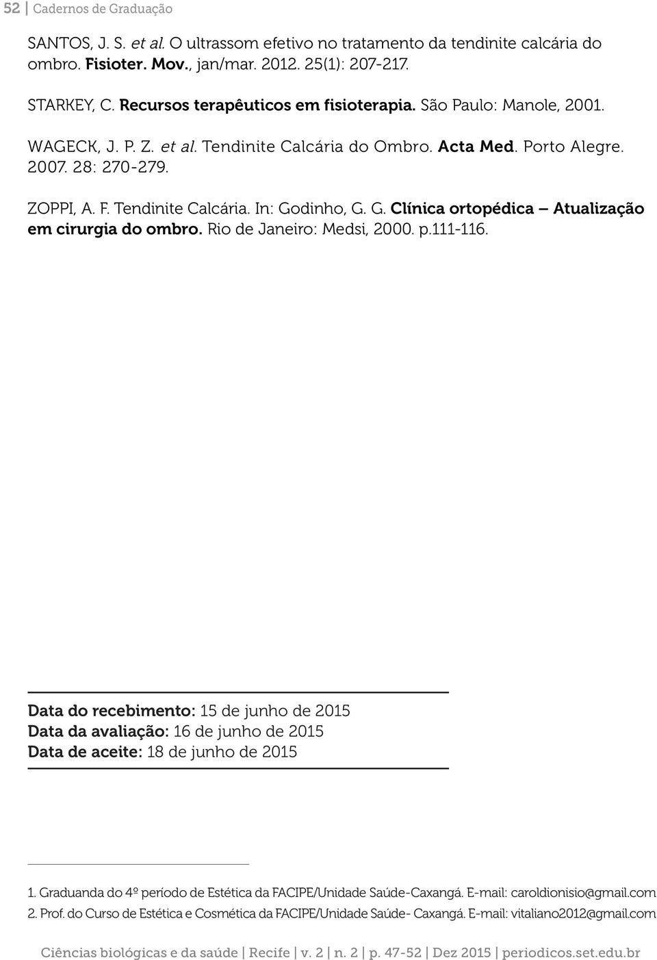 G. Clínica ortopédica Atualização em cirurgia do ombro. Rio de Janeiro: Medsi, 2000. p.111-116.