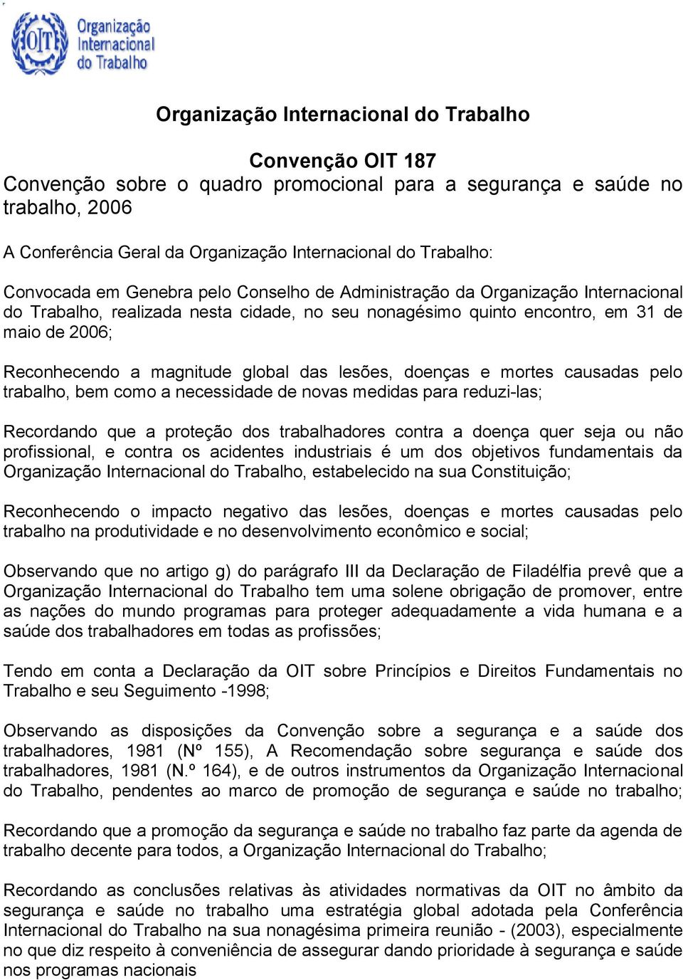 magnitude global das lesões, doenças e mortes causadas pelo trabalho, bem como a necessidade de novas medidas para reduzi-las; Recordando que a proteção dos trabalhadores contra a doença quer seja ou