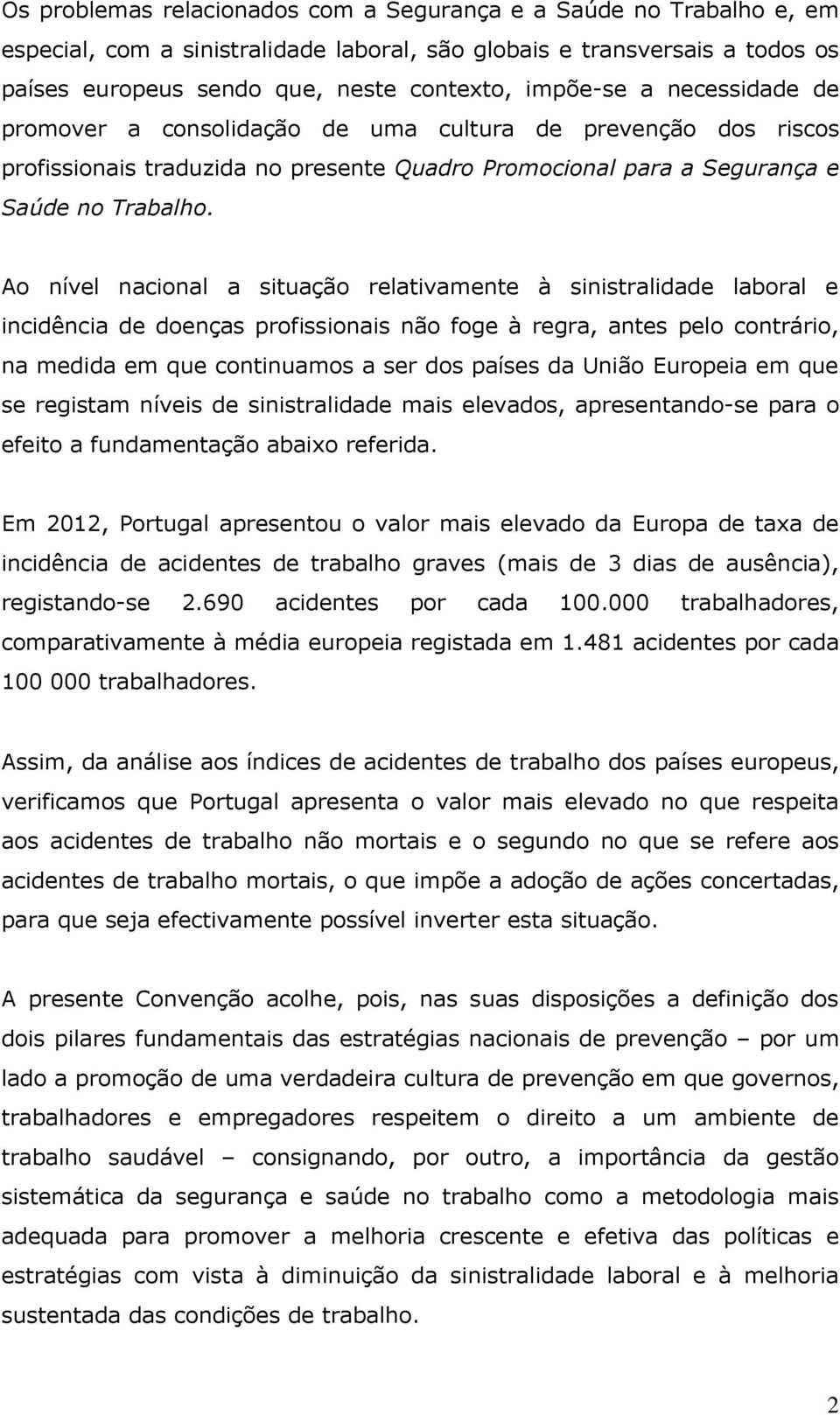 Ao nível nacional a situação relativamente à sinistralidade laboral e incidência de doenças profissionais não foge à regra, antes pelo contrário, na medida em que continuamos a ser dos países da