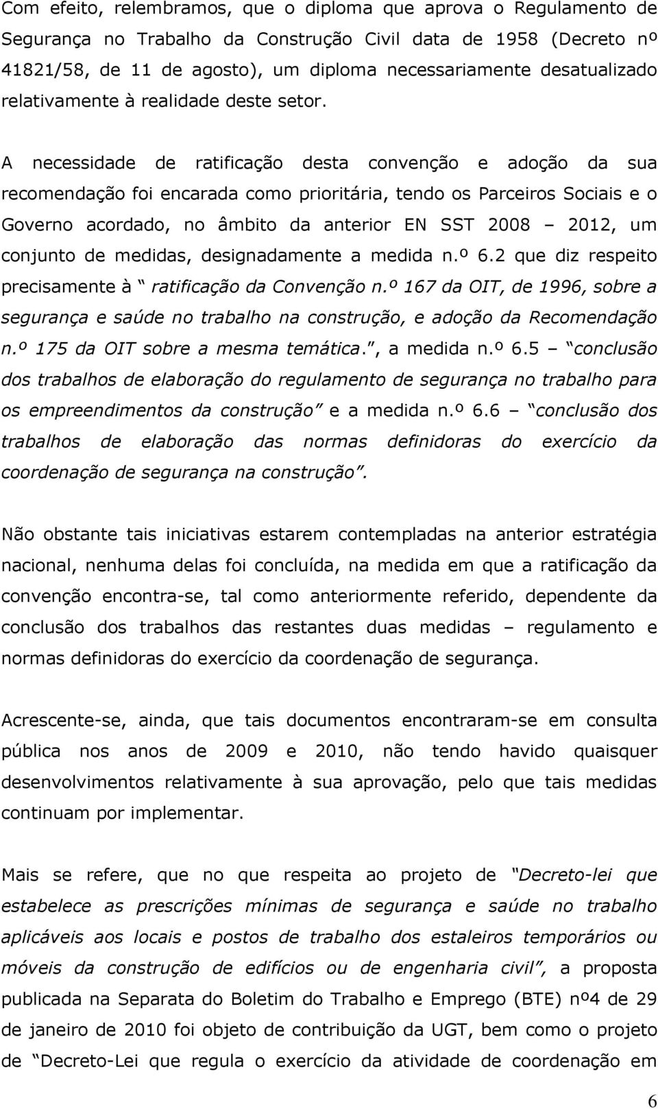 A necessidade de ratificação desta convenção e adoção da sua recomendação foi encarada como prioritária, tendo os Parceiros Sociais e o Governo acordado, no âmbito da anterior EN SST 2008 2012, um