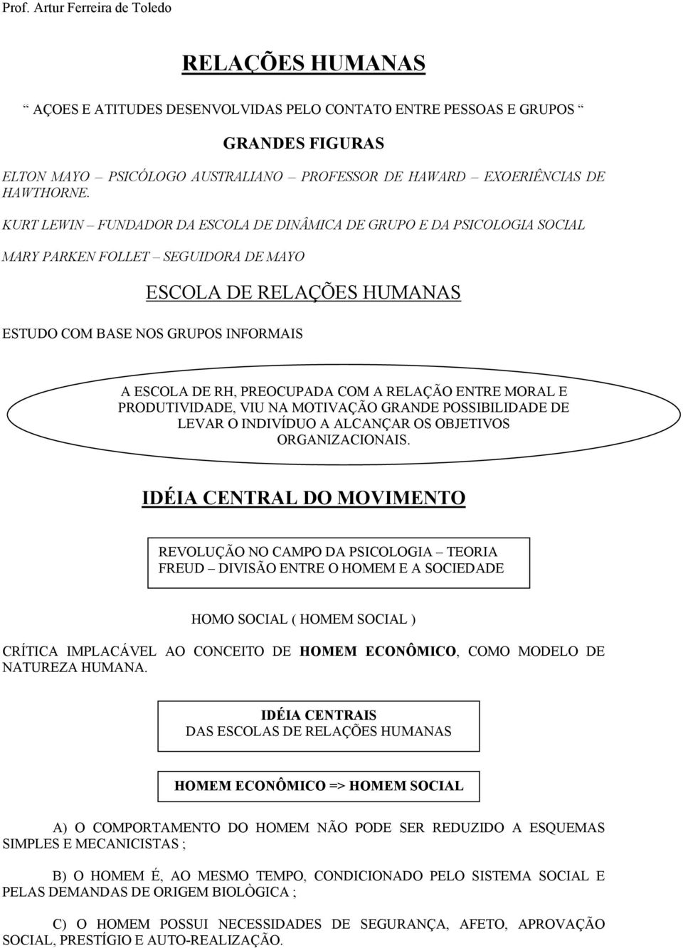 PREOCUPADA COM A RELAÇÃO ENTRE MORAL E PRODUTIVIDADE, VIU NA MOTIVAÇÃO GRANDE POSSIBILIDADE DE LEVAR O INDIVÍDUO A ALCANÇAR OS OBJETIVOS ORGANIZACIONAIS.