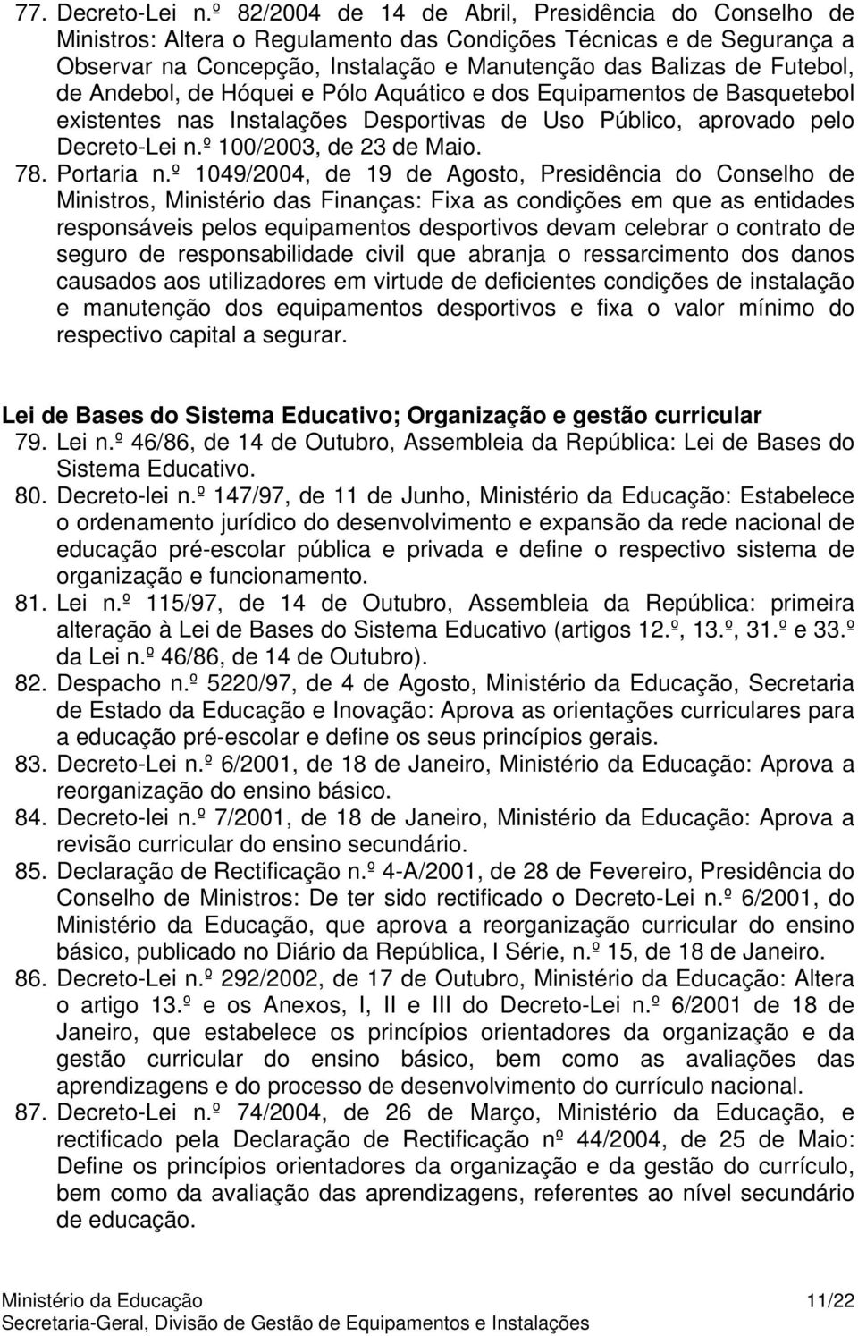 Andebol, de Hóquei e Pólo Aquático e dos Equipamentos de Basquetebol existentes nas Instalações Desportivas de Uso Público, aprovado pelo Decreto-Lei n.º 100/2003, de 23 de Maio. 78. Portaria n.