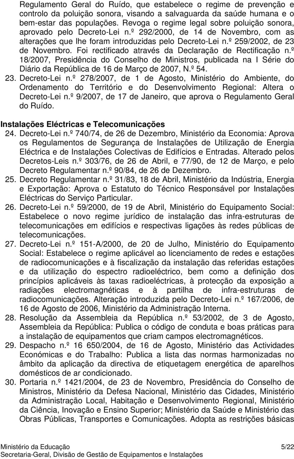 Foi rectificado através da Declaração de Rectificação n.º 18/2007, Presidência do Conselho de Ministros, publicada na I Série do Diário da República de 16 de Março de 2007, N.º 54. 23. Decreto-Lei n.