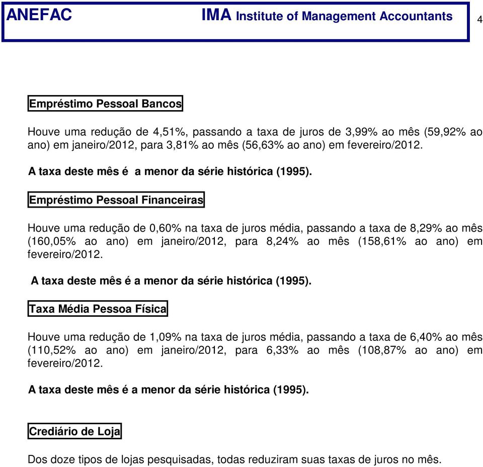 Empréstimo Pessoal Financeiras Houve uma redução de 0,60% na taxa de juros média, passando a taxa de 8,29% ao mês (160,05% ao ano) em janeiro/2012, para 8,24% ao mês (158,61% ao ano) em