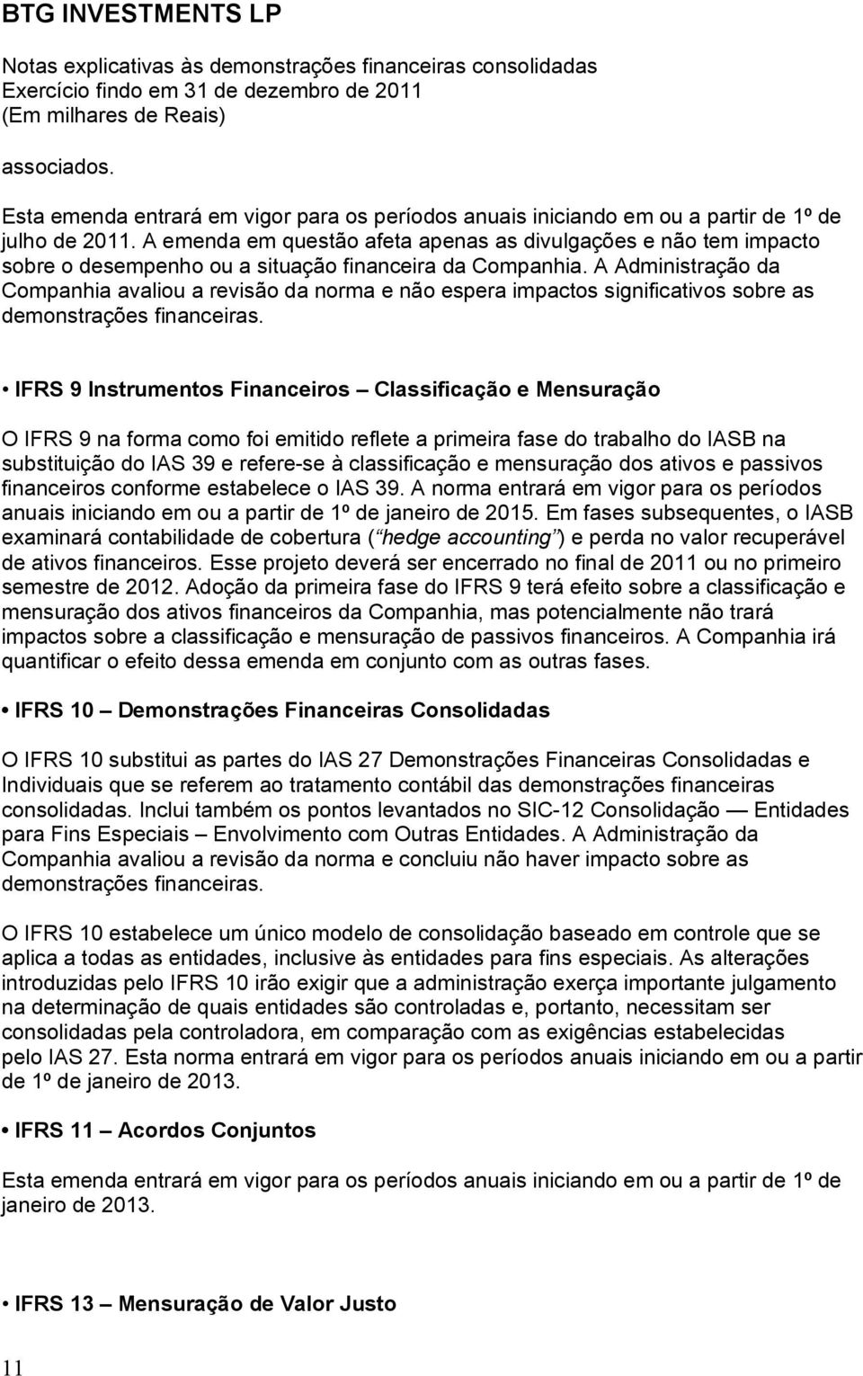 A Administração da Companhia avaliou a revisão da norma e não espera impactos significativos sobre as demonstrações financeiras.