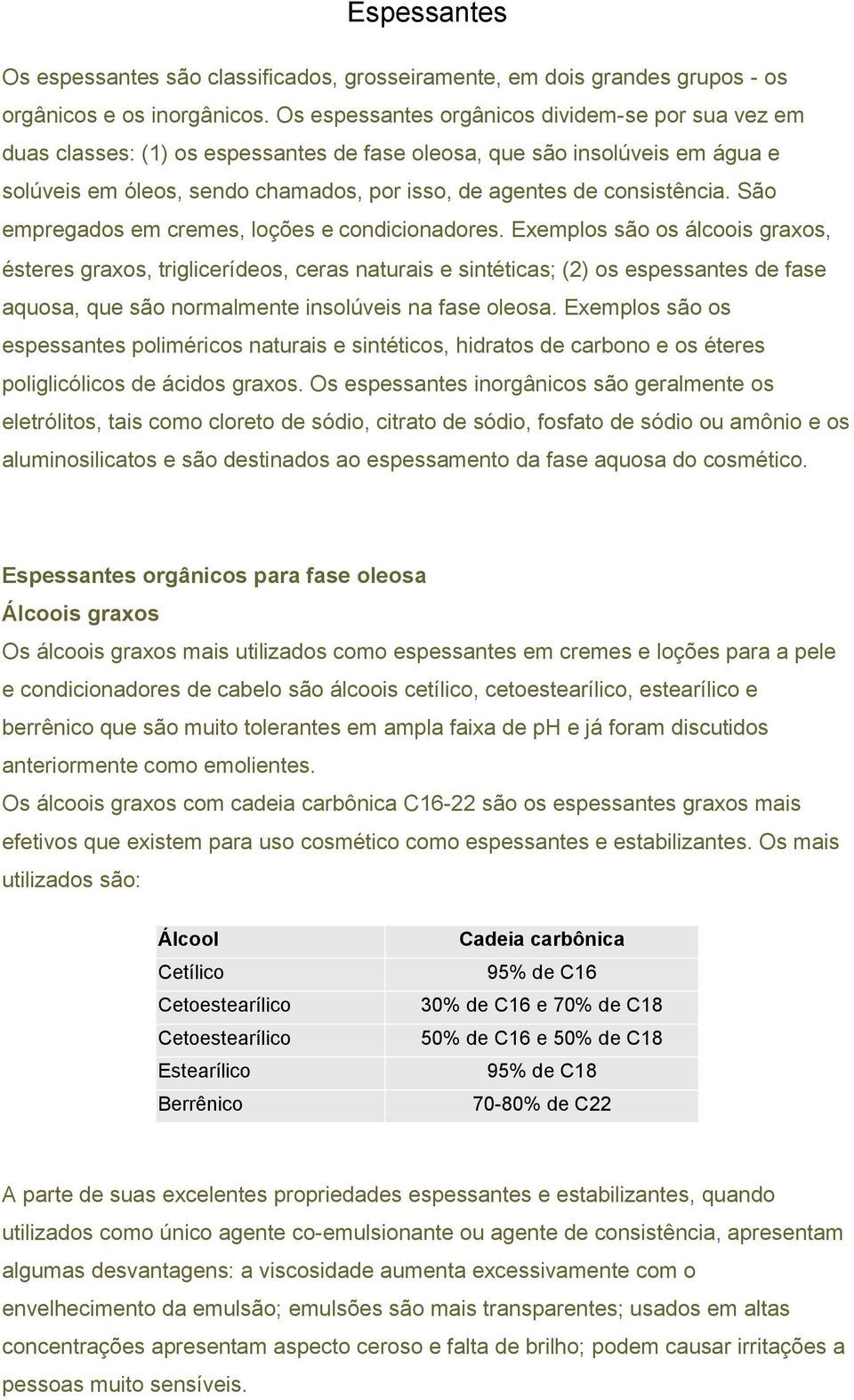 consistência. São empregados em cremes, loções e condicionadores.