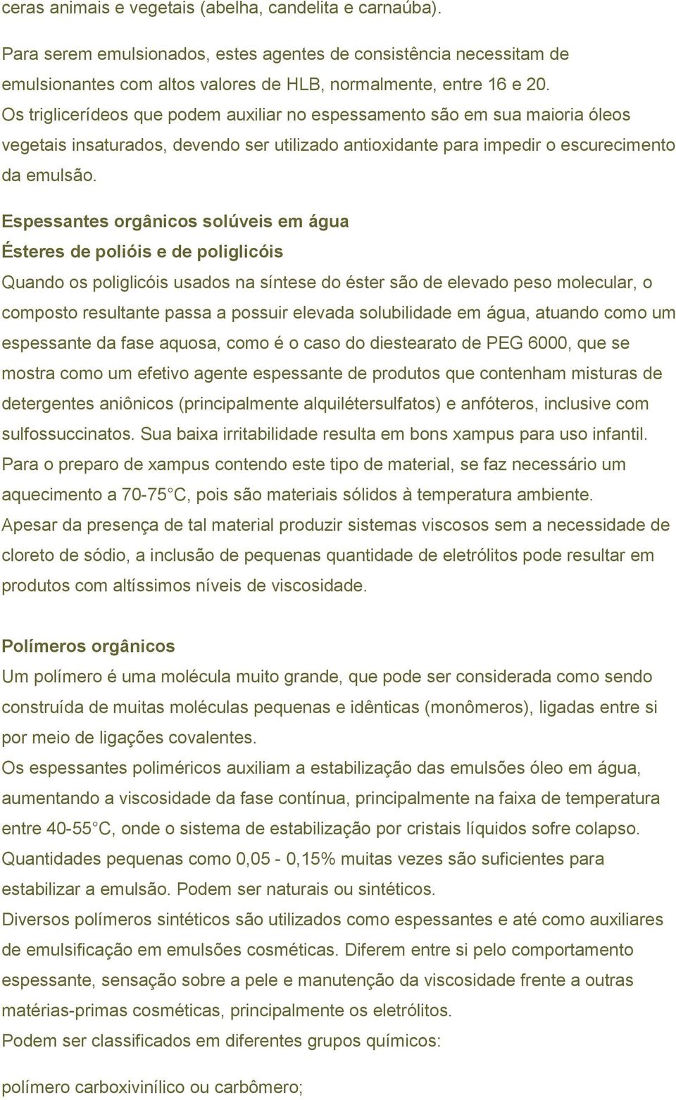 Espessantes orgânicos solúveis em água Ésteres de polióis e de poliglicóis Quando os poliglicóis usados na síntese do éster são de elevado peso molecular, o composto resultante passa a possuir