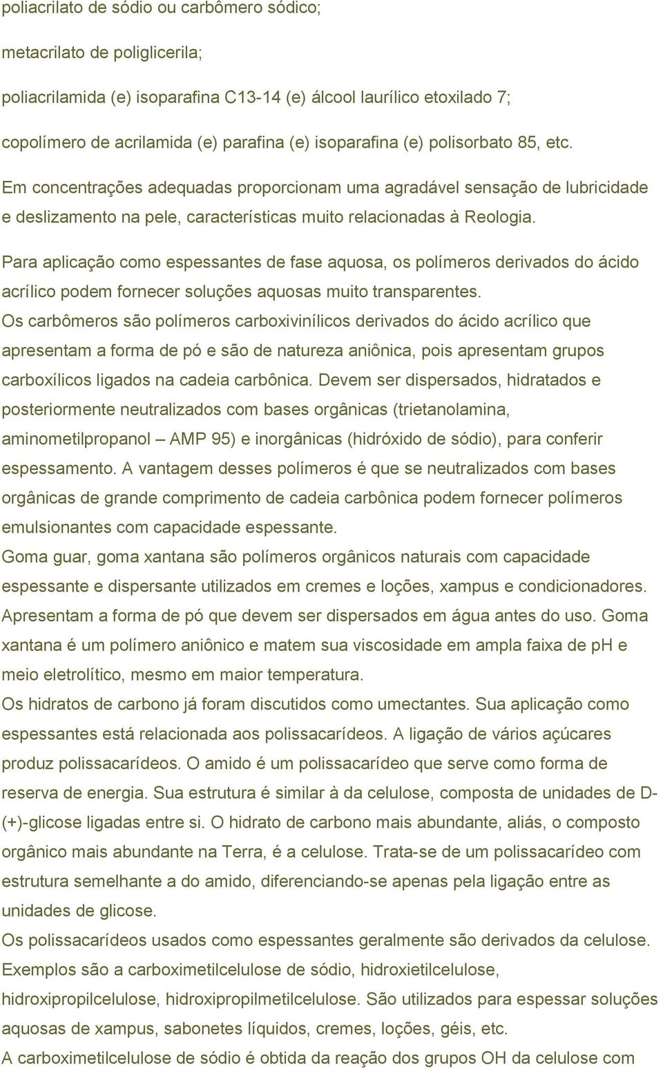 Para aplicação como espessantes de fase aquosa, os polímeros derivados do ácido acrílico podem fornecer soluções aquosas muito transparentes.