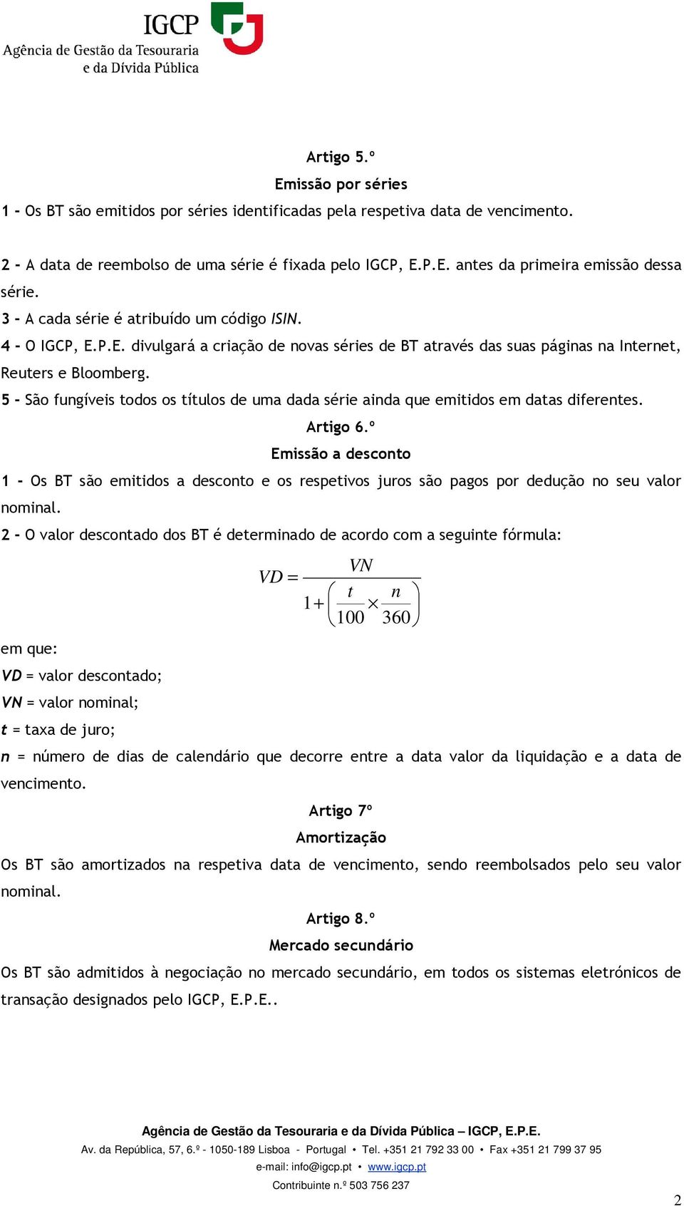 5 - São fungíveis todos os títulos de uma dada série ainda que emitidos em datas diferentes. Artigo 6.