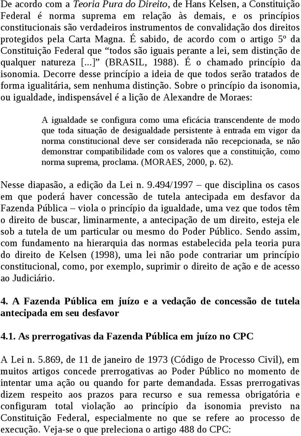 É o chamado princípio da isonomia. Decorre desse princípio a ideia de que todos serão tratados de forma igualitária, sem nenhuma distinção.