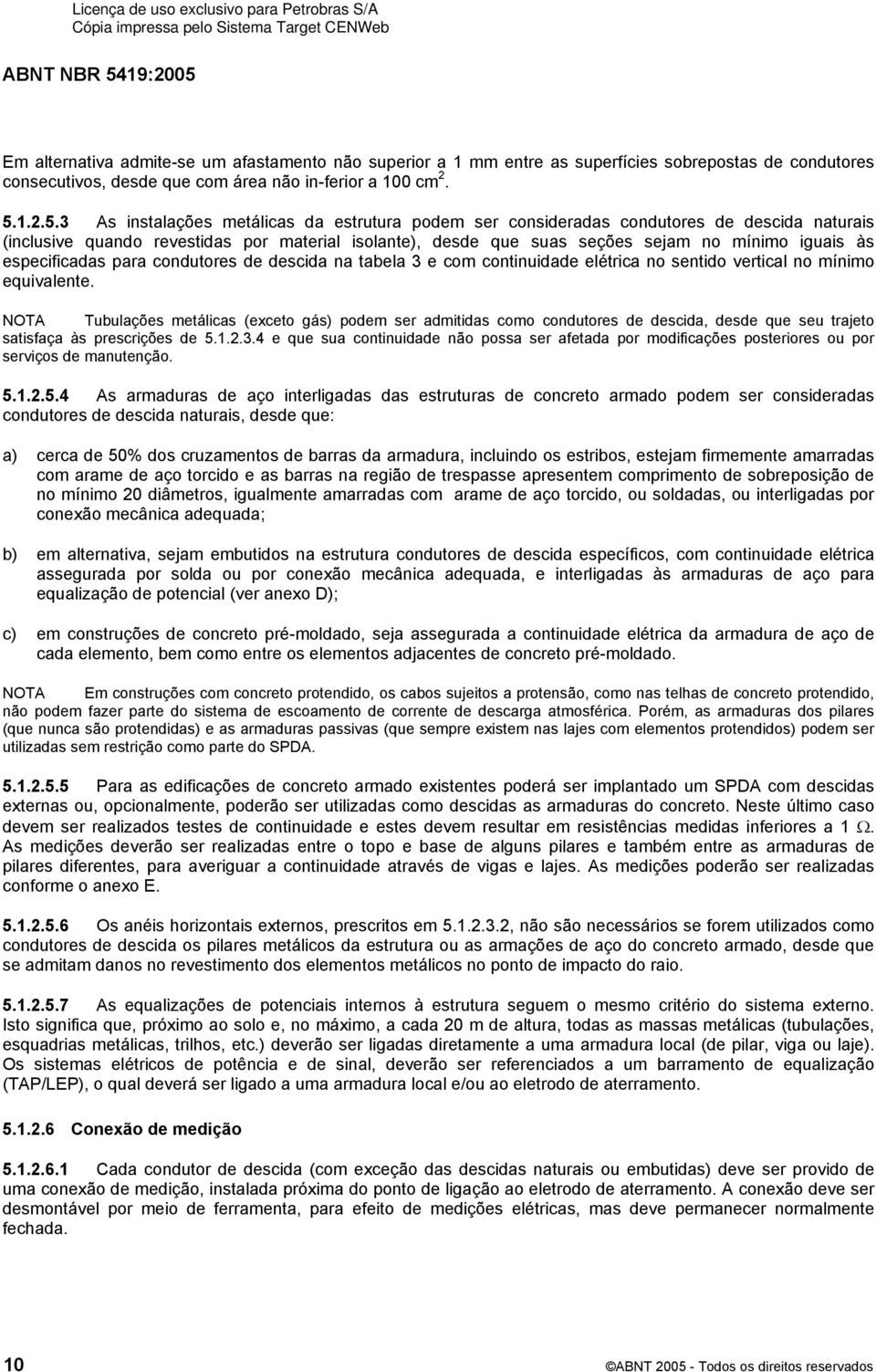 3 As instalações metálicas da estrutura podem ser consideradas condutores de descida naturais (inclusive quando revestidas por material isolante), desde que suas seções sejam no mínimo iguais às