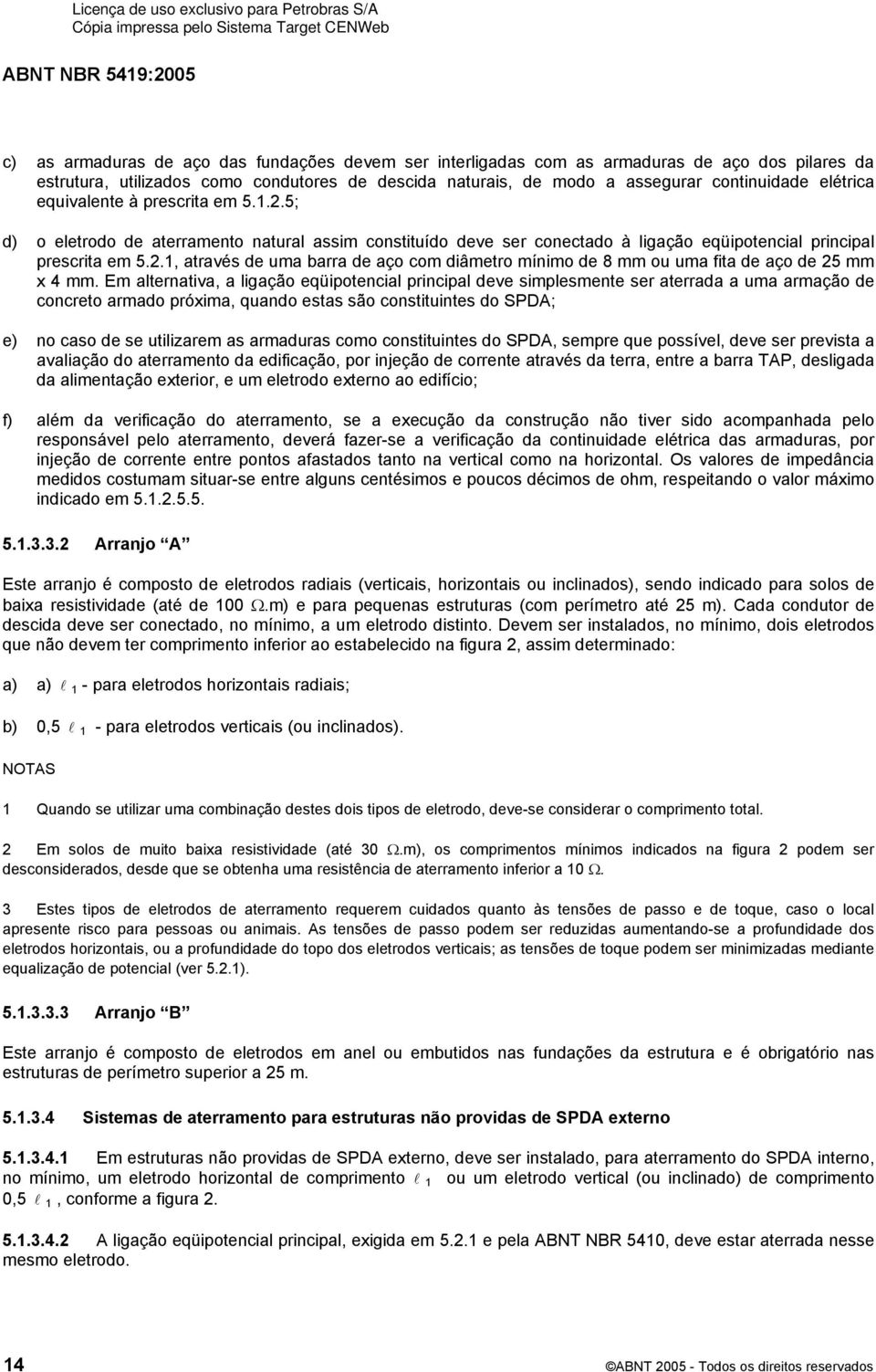 Em alternativa, a ligação eqüipotencial principal deve simplesmente ser aterrada a uma armação de concreto armado próxima, quando estas são constituintes do SPDA; e) no caso de se utilizarem as