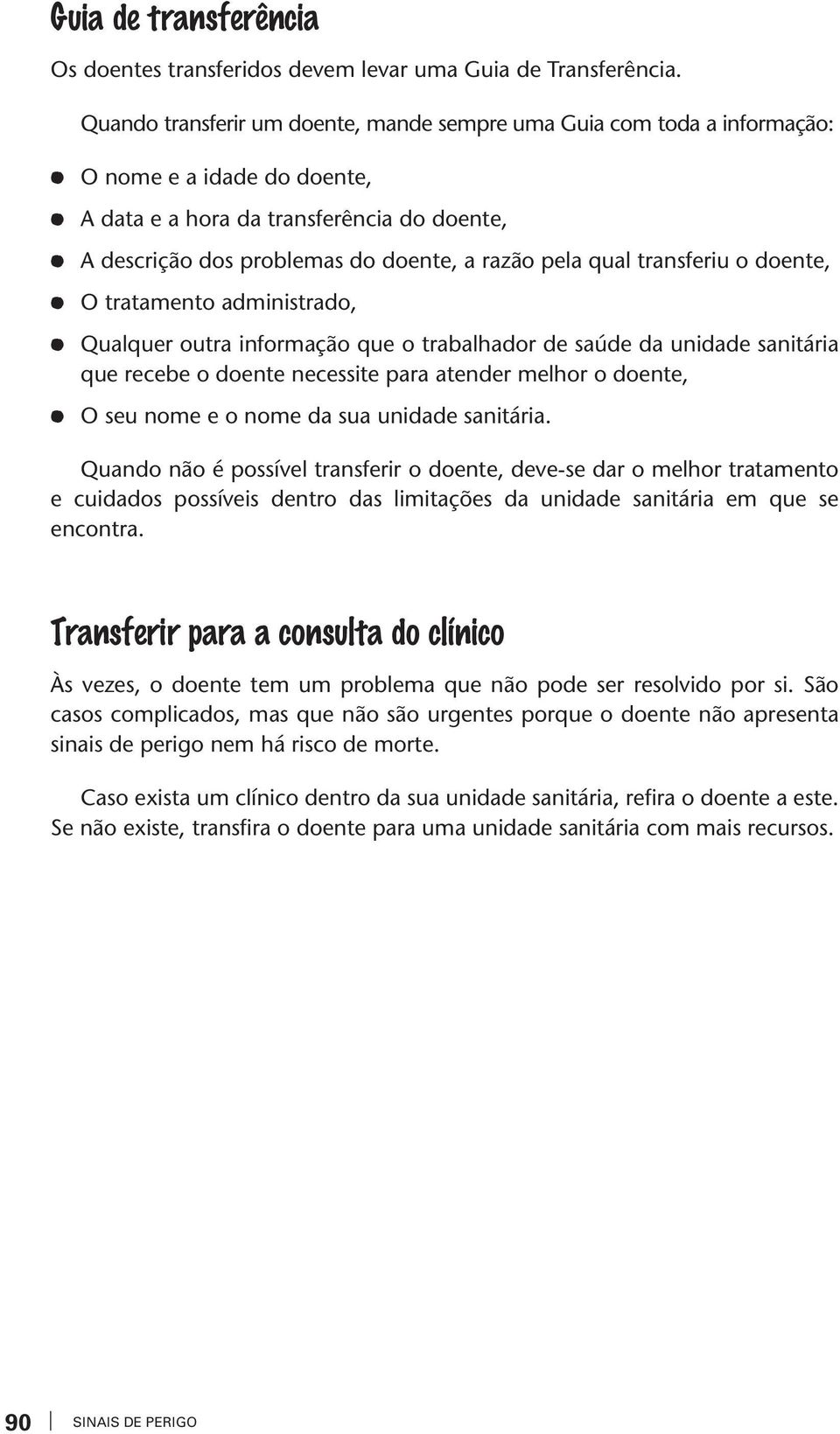 qual transferiu o doente, O tratamento administrado, Qualquer outra informação que o trabalhador de saúde da unidade sanitária que recebe o doente necessite para atender melhor o doente, O seu nome e