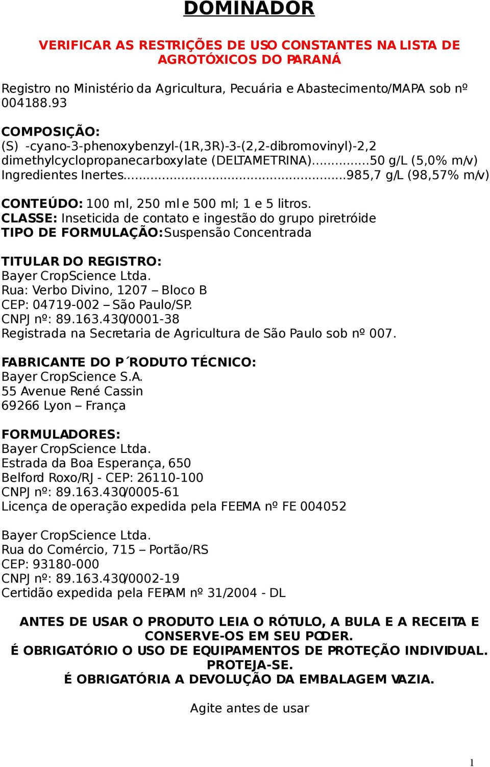 ..985,7 g/l (98,57% m/v) CONTEÚDO: 100 ml, 250 ml e 500 ml; 1 e 5 litros.