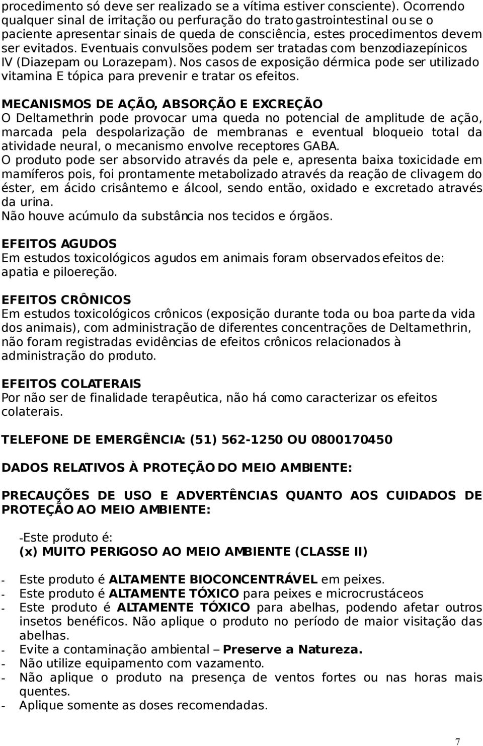 Eventuais convulsões podem ser tratadas com benzodiazepínicos IV (Diazepam ou Lorazepam). Nos casos de exposição dérmica pode ser utilizado vitamina E tópica para prevenir e tratar os efeitos.