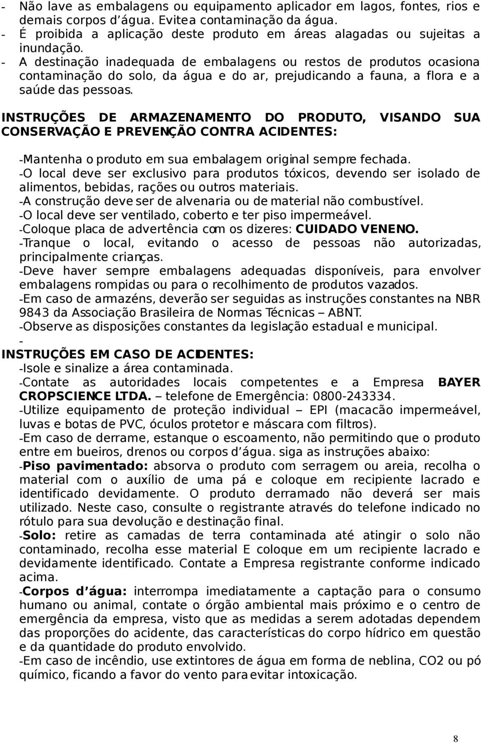 INSTRUÇÕES DE ARMAZENAMENTO DO PRODUTO, VISANDO SUA CONSERVAÇÃO E PREVENÇÃO CONTRA ACIDENTES: -Mantenha o produto em sua embalagem original sempre fechada.