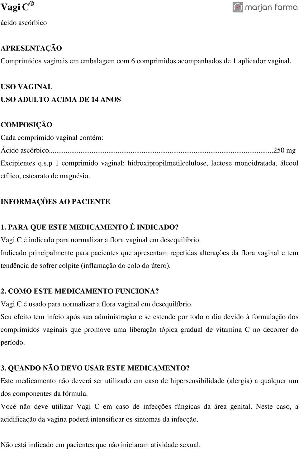 órbico...250 mg Excipientes q.s.p 1 comprimido vaginal: hidroxipropilmetilcelulose, lactose monoidratada, álcool etílico, estearato de magnésio. INFORMAÇÕES AO PACIENTE 1.