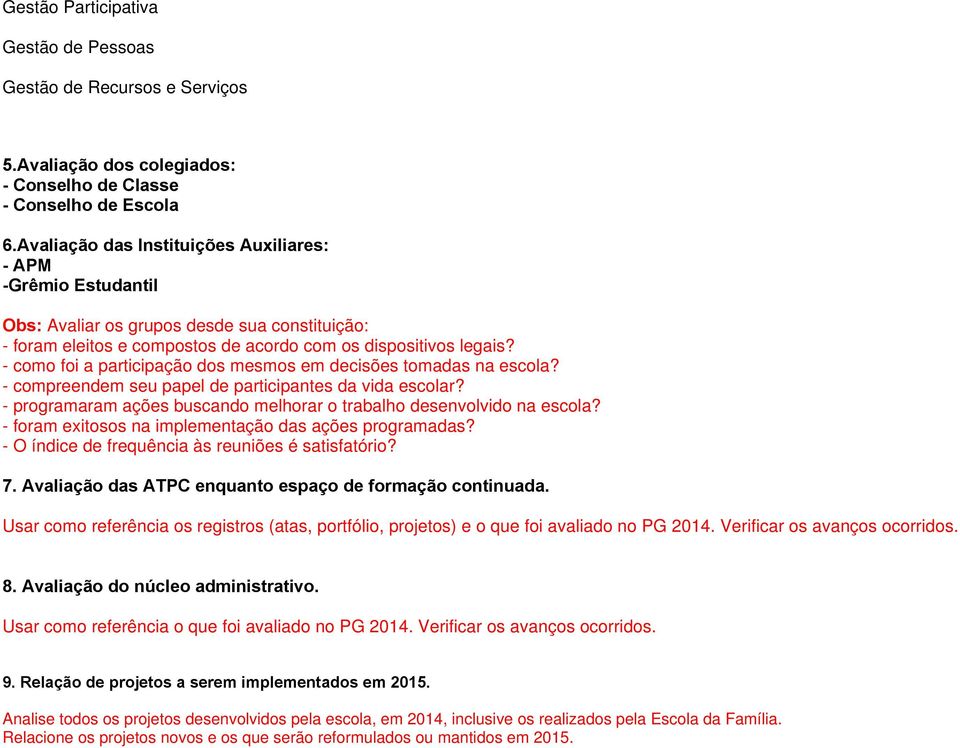 - como foi a participação dos mesmos em decisões tomadas na escola? - compreendem seu papel de participantes da vida escolar? - programaram ações buscando melhorar o trabalho desenvolvido na escola?