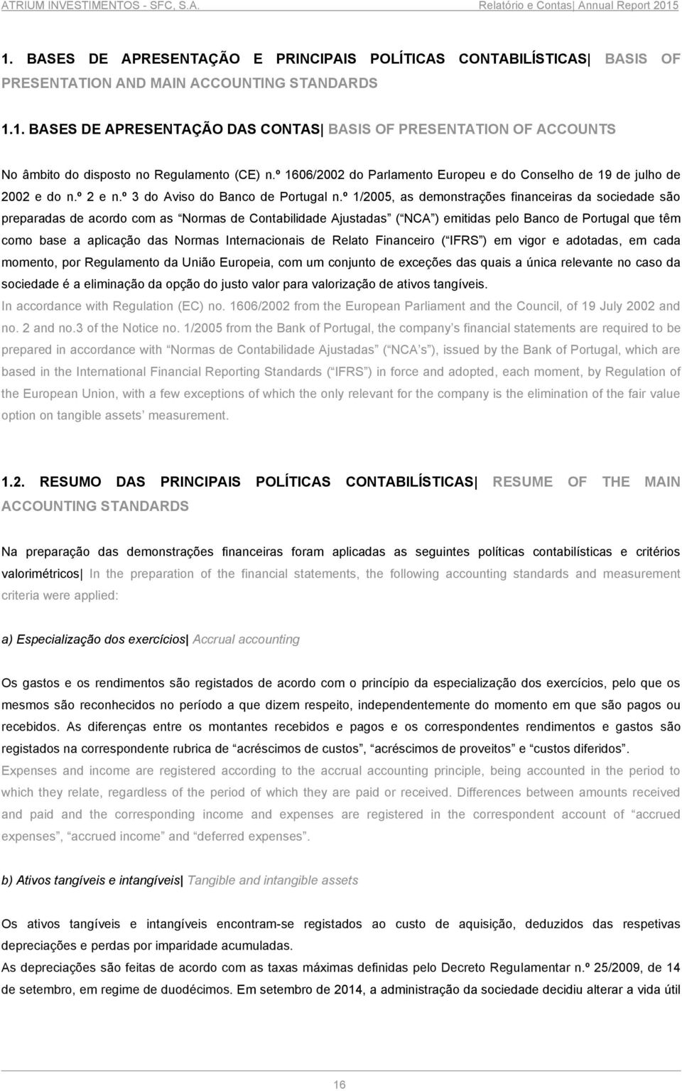 º 1/2005, as demonstrações financeiras da sociedade são preparadas de acordo com as Normas de Contabilidade Ajustadas ( NCA ) emitidas pelo Banco de Portugal que têm como base a aplicação das Normas