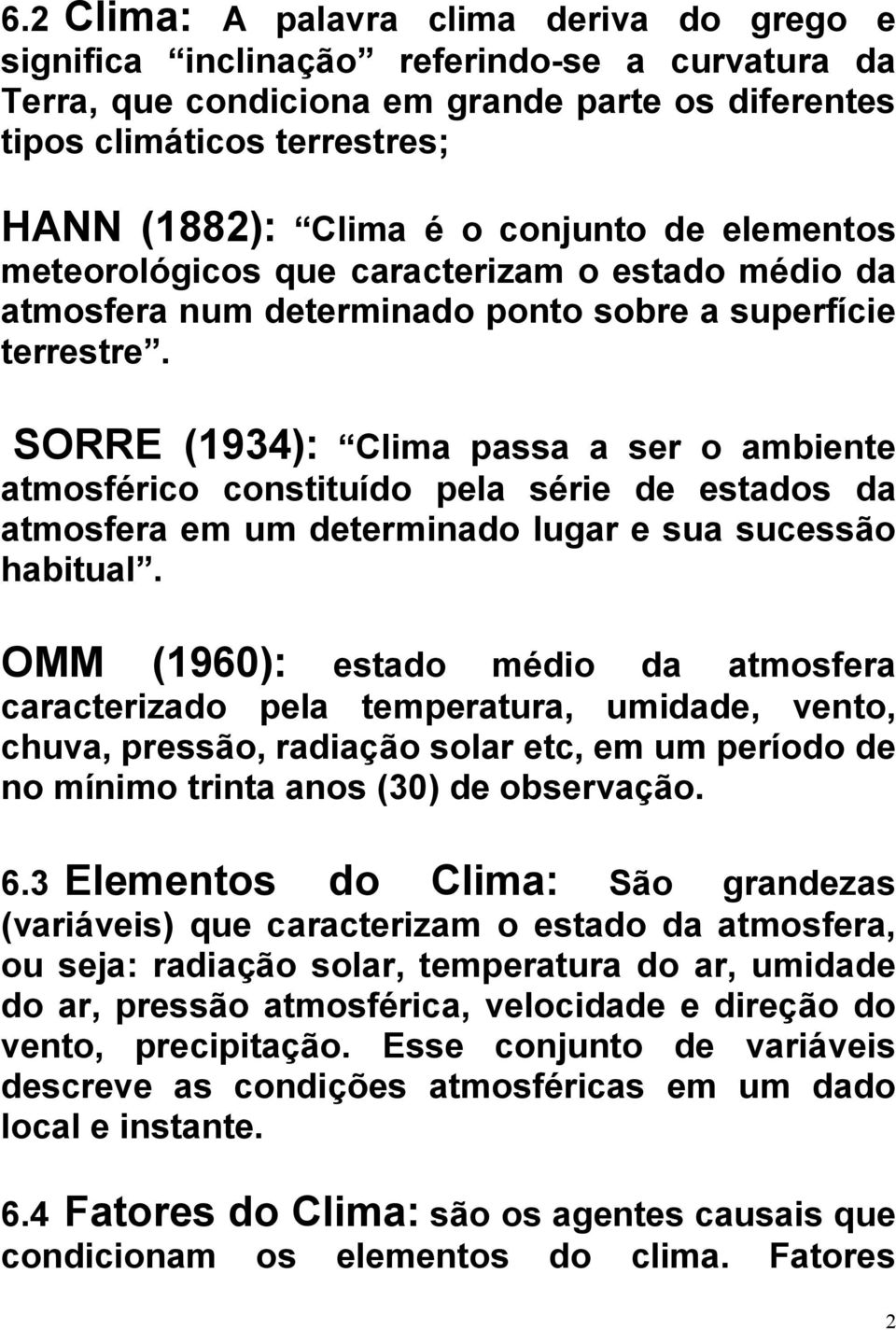 SORRE (1934): Clima passa a ser o ambiente atmosférico constituído pela série de estados da atmosfera em um determinado lugar e sua sucessão habitual.