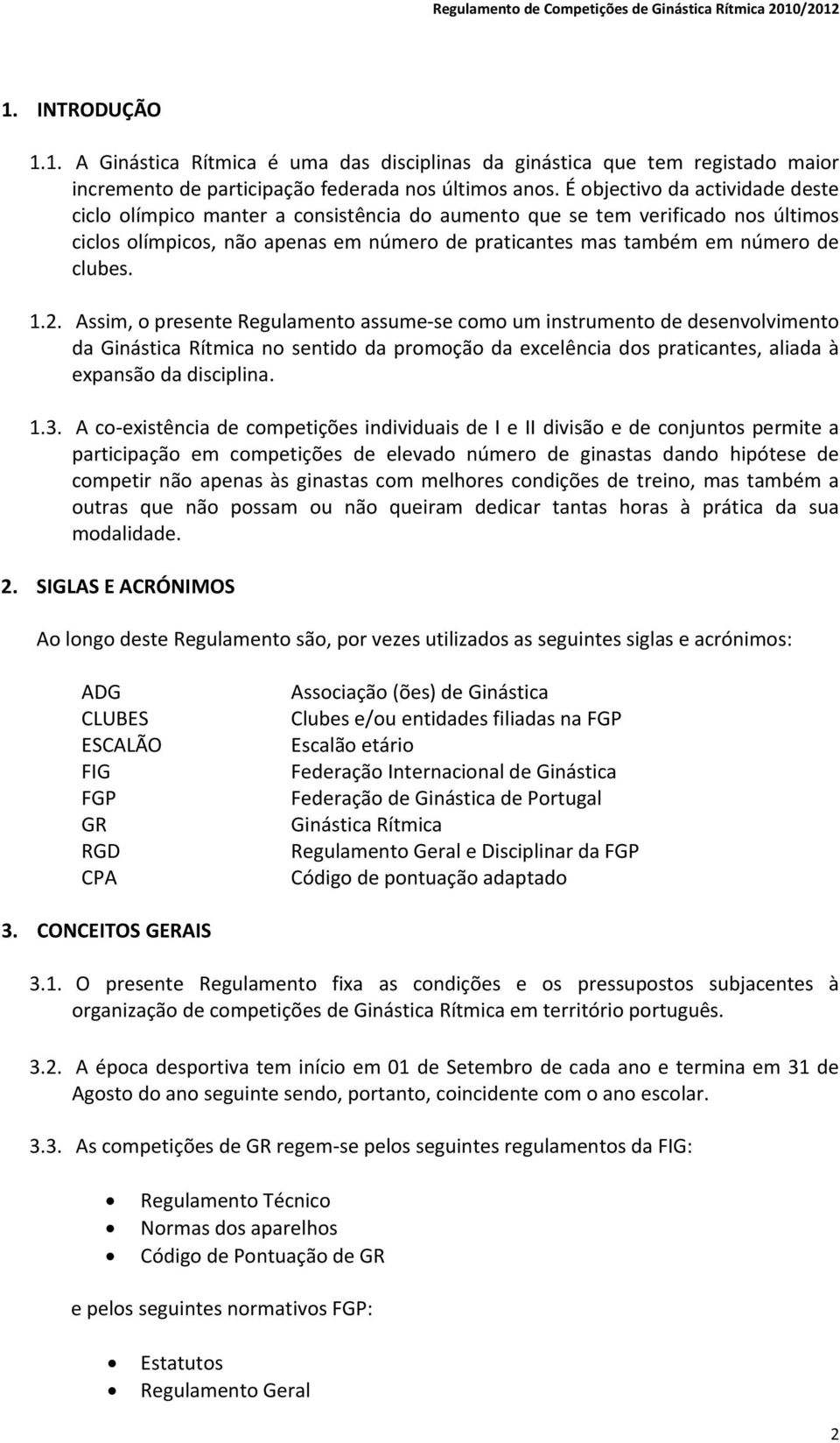 1.2. Assim, o presente Regulamento assume se como um instrumento de desenvolvimento da Ginástica Rítmica no sentido da promoção da excelência dos praticantes, aliada à expansão da disciplina. 1.3.