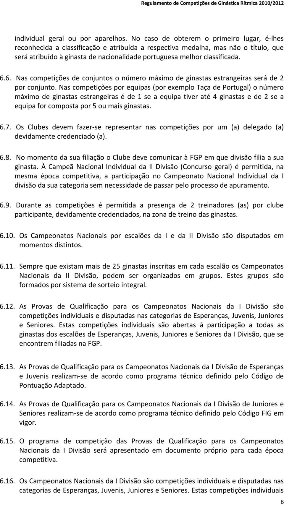 classificada. 6.6. Nas competições de conjuntos o número máximo de ginastas estrangeiras será de 2 por conjunto.