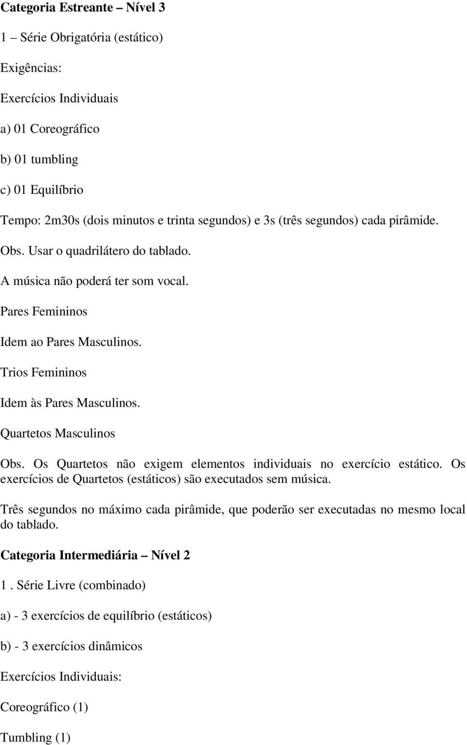 Quartetos Masculinos Obs. Os Quartetos não exigem elementos individuais no exercício estático. Os exercícios de Quartetos (estáticos) são executados sem música.