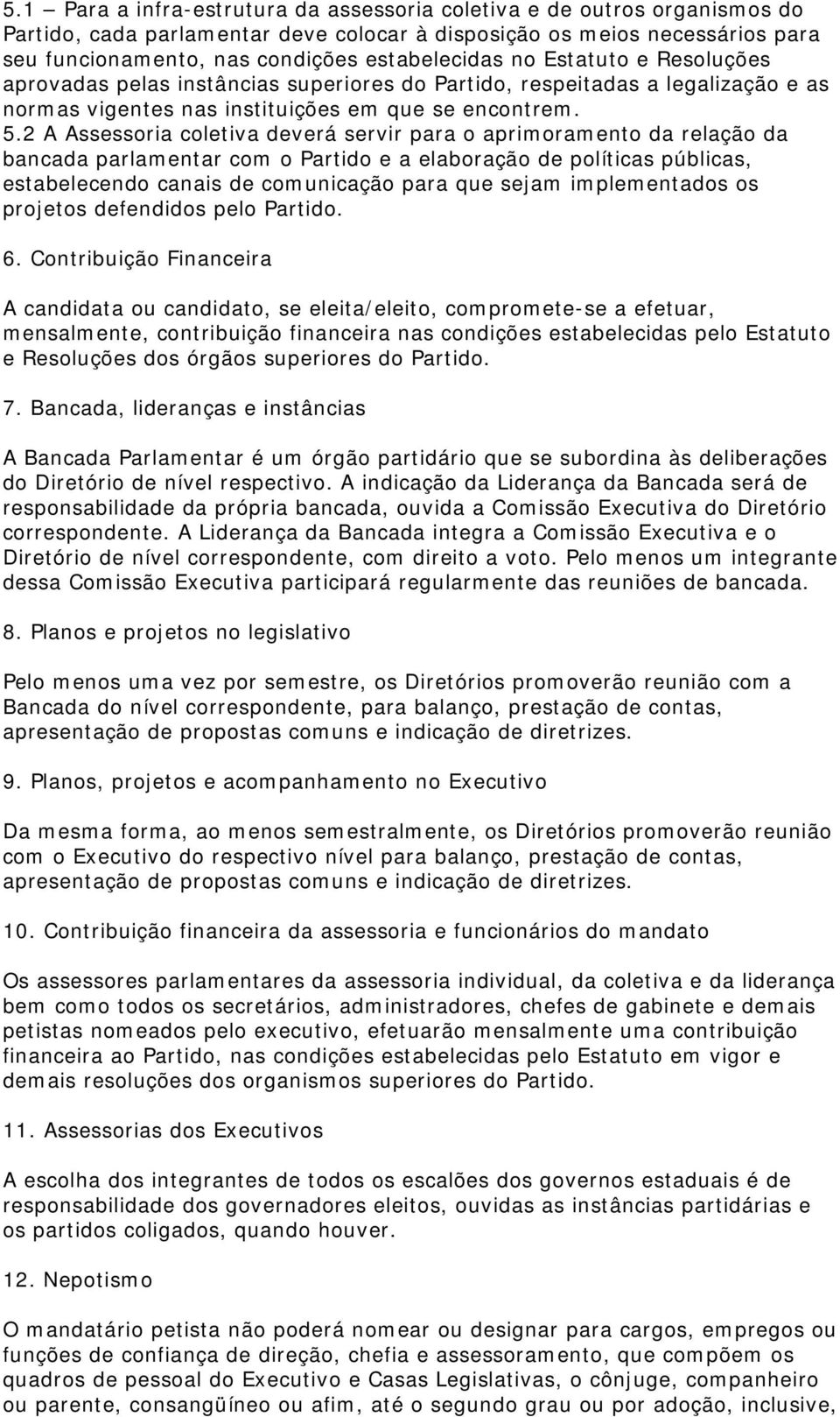 2 A Assessoria coletiva deverá servir para o aprimoramento da relação da bancada parlamentar com o Partido e a elaboração de políticas públicas, estabelecendo canais de comunicação para que sejam