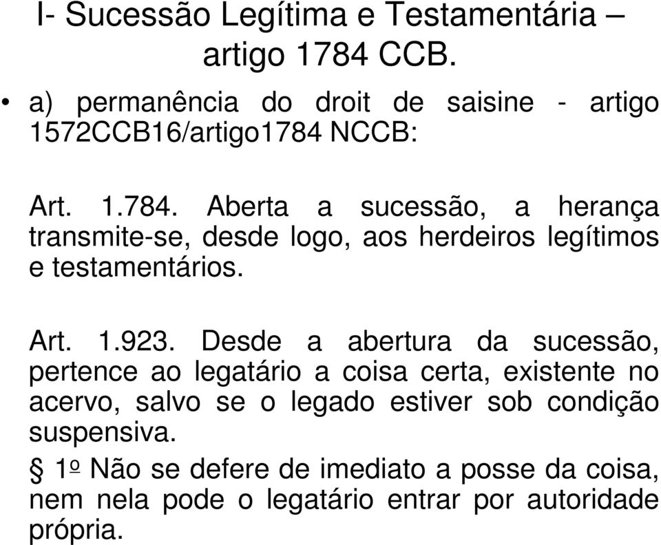 NCCB: artigo Art. 1.784. Aberta a sucessão, a herança transmite-se, desde logo, aos herdeiros legítimos e testamentários.