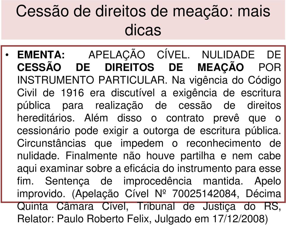 Além disso o contrato prevê que o cessionário pode exigir a outorga de escritura pública. Circunstâncias que impedem o reconhecimento de nulidade.