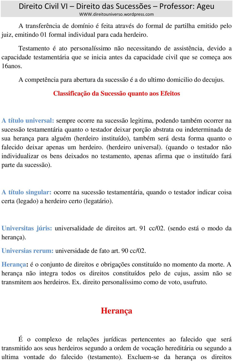 A competência para abertura da sucessão é a do ultimo domicilio do decujus.