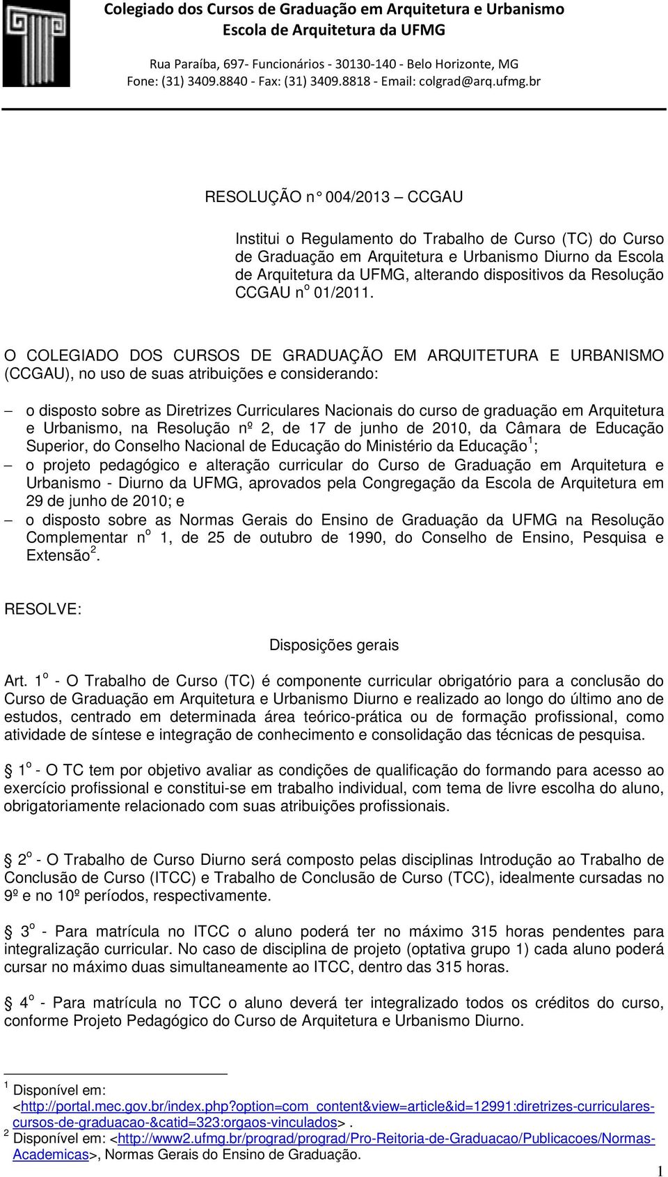 O COLEGIADO DOS CURSOS DE GRADUAÇÃO EM ARQUITETURA E URBANISMO (CCGAU), no uso de suas atribuições e considerando: o disposto sobre as Diretrizes Curriculares Nacionais do curso de graduação em