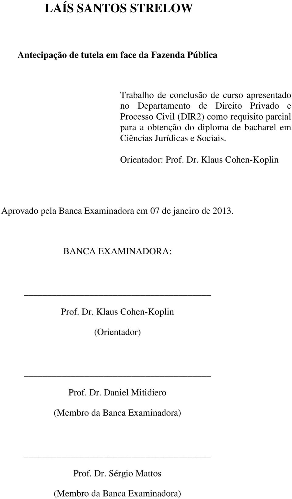 Orientador: Prof. Dr. Klaus Cohen-Koplin Aprovado pela Banca Examinadora em 07 de janeiro de 2013. BANCA EXAMINADORA: Prof. Dr. Klaus Cohen-Koplin (Orientador) Prof.