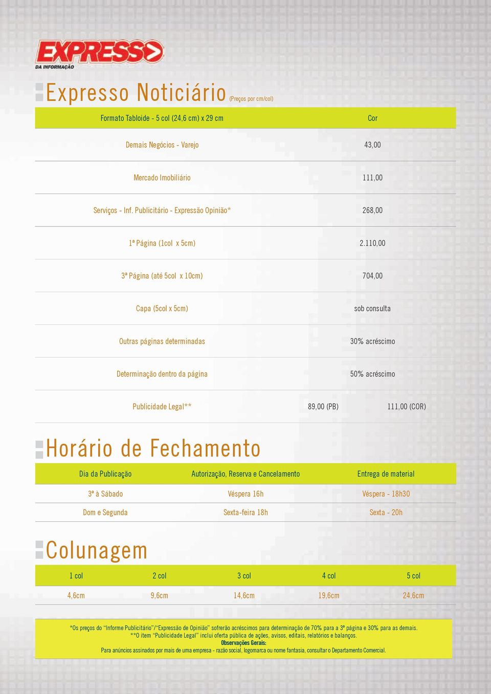 110,00 3ª Página (até 5col x 10cm) 704,00 Capa (5col x 5cm) sob consulta Outras páginas determinadas 30% acréscimo Determinação dentro da página 50% acréscimo Publicidade Legal** 89,00 (PB) 111,00