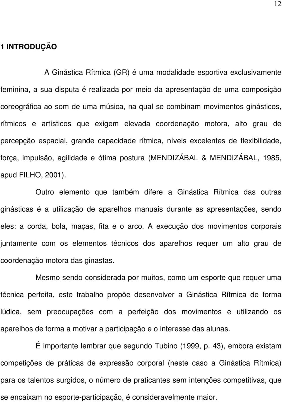 força, impulsão, agilidade e ótima postura (MENDIZÁBAL & MENDIZÁBAL, 1985, apud FILHO, 2001).