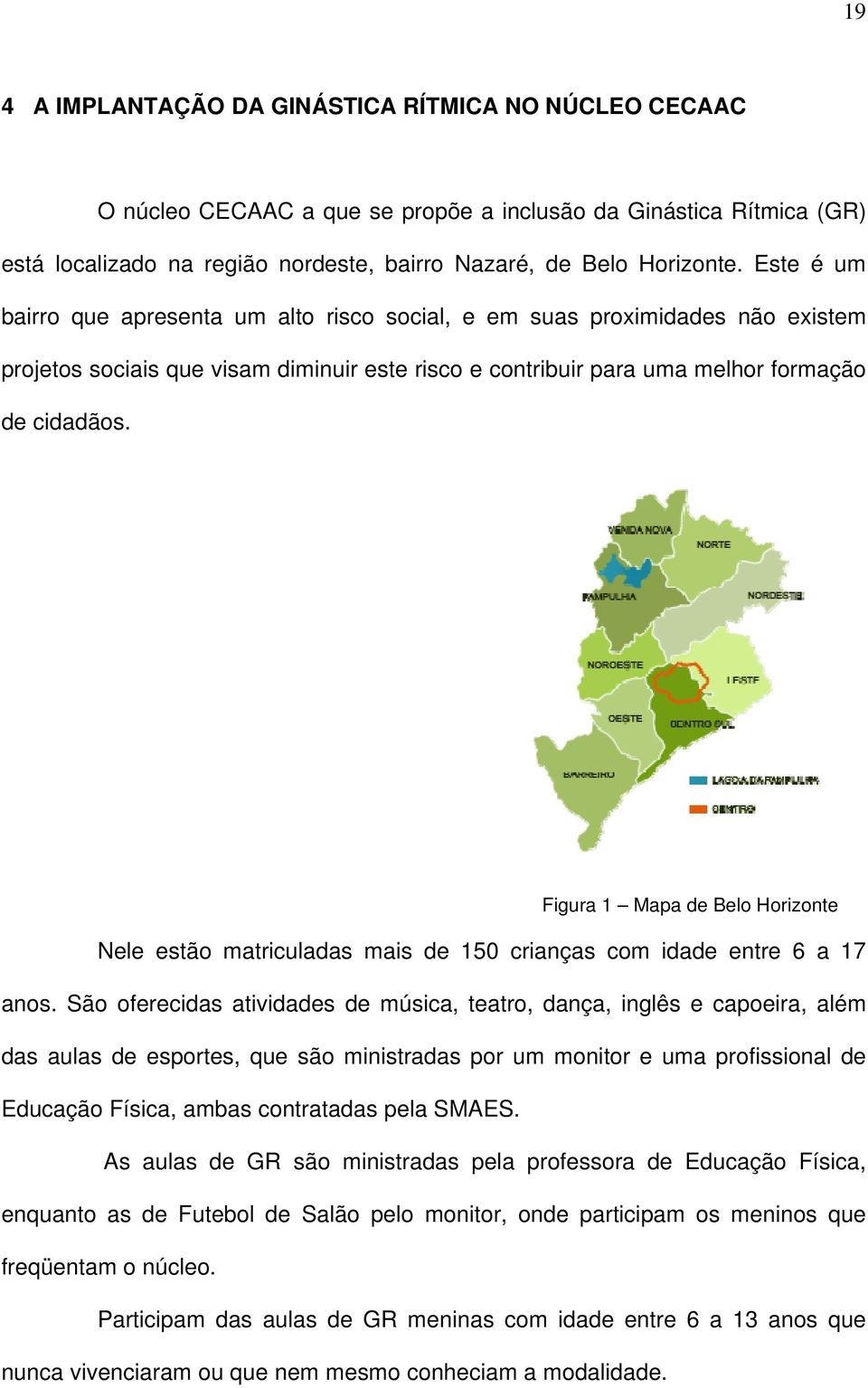 Figura 1 Mapa de Belo Horizonte Nele estão matriculadas mais de 150 crianças com idade entre 6 a 17 anos.