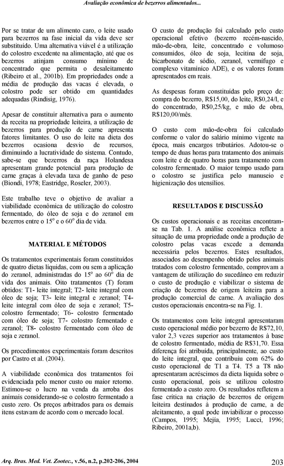 Em propriedades onde a média de produção das vacas é elevada, o colostro pode ser obtido em quantidades adequadas (Rindisig, 1976).