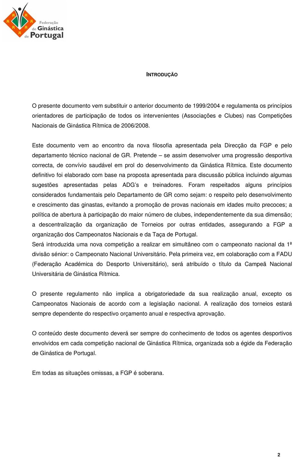 Pretende se assim desenvolver uma progressão desportiva correcta, de convívio saudável em prol do desenvolvimento da Ginástica Rítmica.