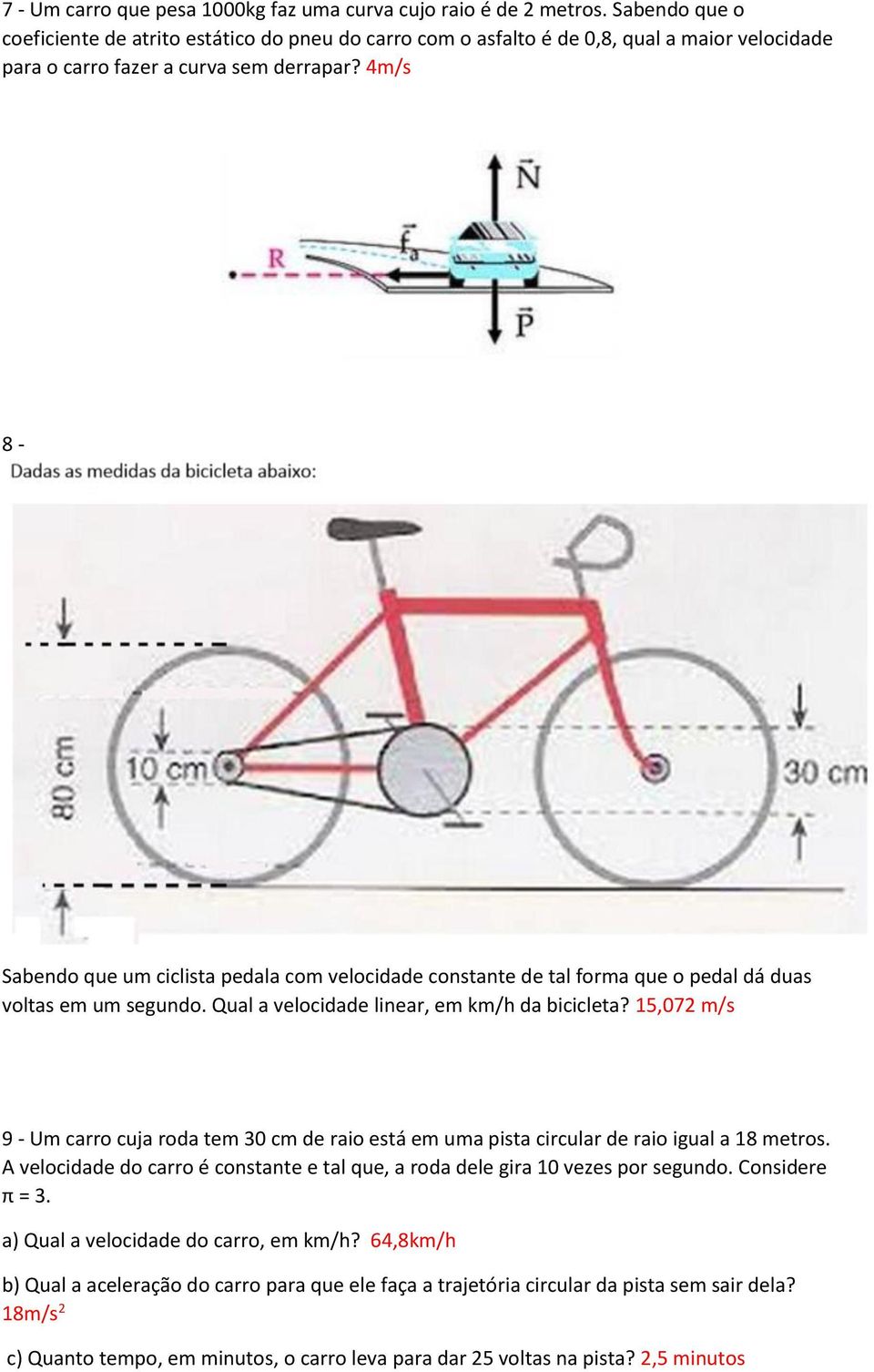 4m/s 8 - Sabendo que um ciclista pedala com velocidade constante de tal forma que o pedal dá duas voltas em um segundo. Qual a velocidade linear, em km/h da bicicleta?