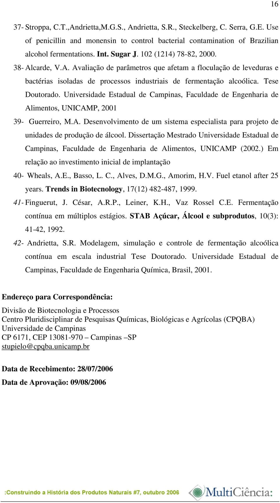 Universidade Estadual de Campinas, Faculdade de Engenharia de Alimentos, UNICAMP, 2001 39- Guerreiro, M.A. Desenvolvimento de um sistema especialista para projeto de unidades de produção de álcool.