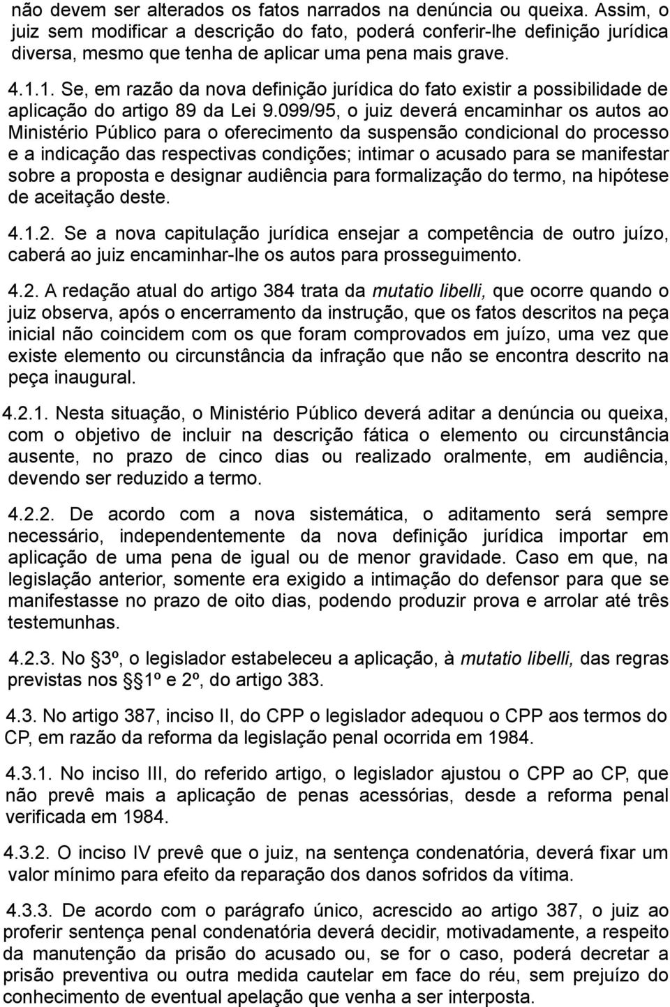 1. Se, em razão da nova definição jurídica do fato existir a possibilidade de aplicação do artigo 89 da Lei 9.