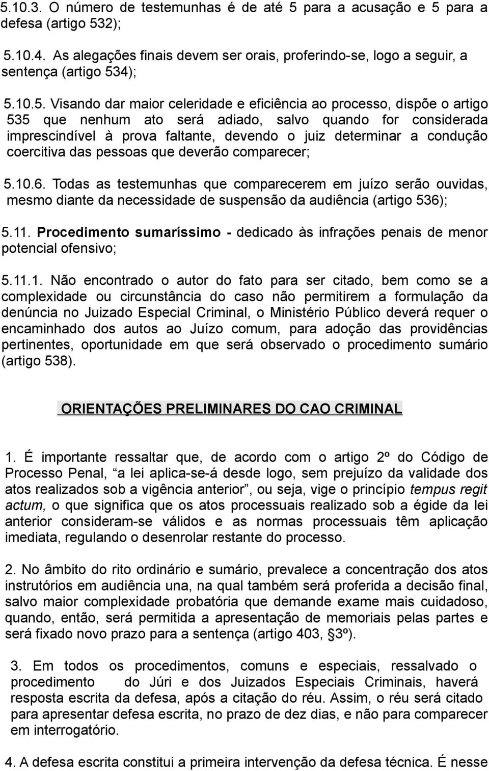 condução coercitiva das pessoas que deverão comparecer; 5.10.6. Todas as testemunhas que comparecerem em juízo serão ouvidas, mesmo diante da necessidade de suspensão da audiência (artigo 536); 5.11.