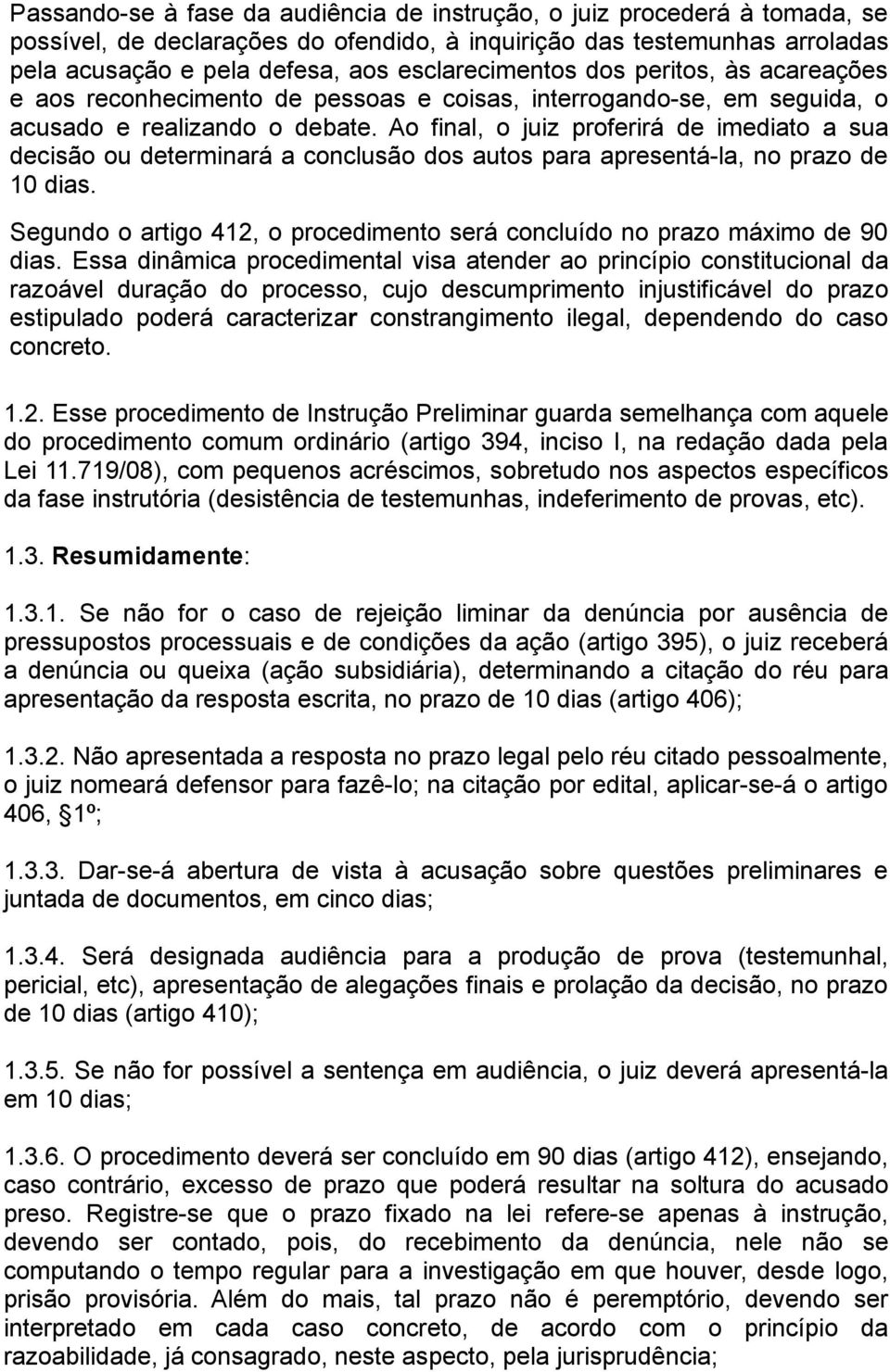 Ao final, o juiz proferirá de imediato a sua decisão ou determinará a conclusão dos autos para apresentá-la, no prazo de 10 dias.