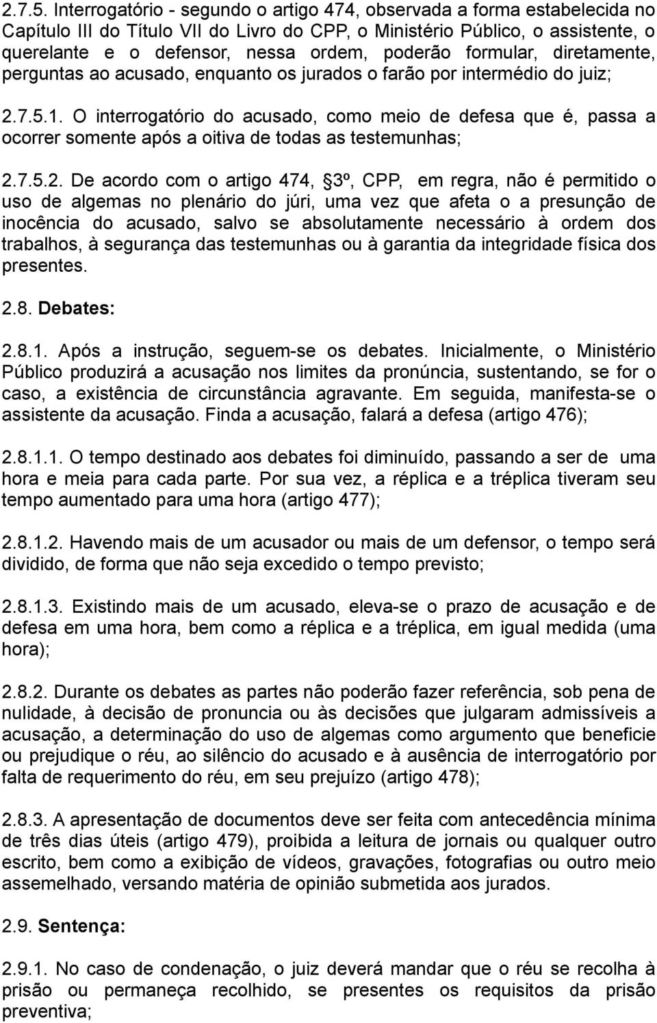 poderão formular, diretamente, perguntas ao acusado, enquanto os jurados o farão por intermédio do juiz; 1.