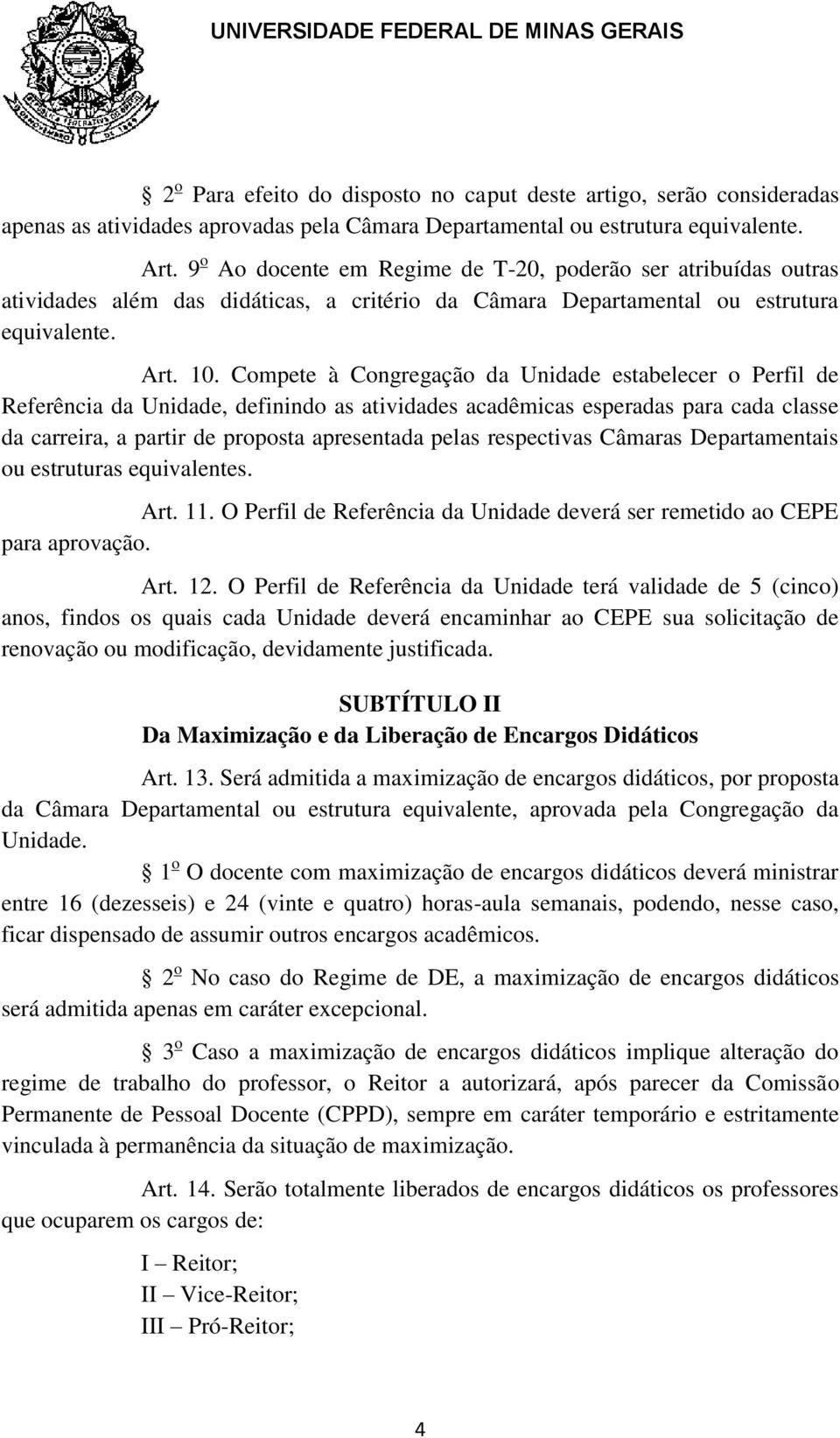 Compete à Congregação da Unidade estabelecer o Perfil de Referência da Unidade, definindo as atividades acadêmicas esperadas para cada classe da carreira, a partir de proposta apresentada pelas